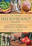 The Ultimate Self-Sufficiency Handbook: A Complete Guide to Baking, Crafts, Gardening, Preserving Your Harvest, Raising Animals, and More (Self-Sufficiency Series) by Abigail R. Gehring