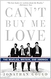 Can't Buy Me Love: The Beatles, Britain, and America by Jonathan Gould