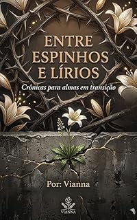 Livro Entre Espinhos e Lírios : Crônicas para almas em transição