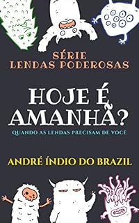 Livro Hoje é Amanhã?: Quando as Lendas precisam de você. (Lendas Poderosas Livro 1)