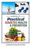 A Book of Practical Diabetes Health & Prevention: A Guide to Diabetes with Questions, Answers, and B by Sharon Shakleford