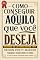 Livro COMO CONSEGUIR AQUILO QUE VOCÊ DESEJA