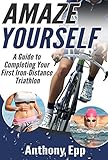 Amaze Yourself: A Guide to Completing Your First Iron-Distance Triathlon by