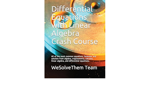 Differential Equations With Linear Algebra Crash Course All Of The Most Common Equations Formulas And Solution From Algebra Trigonometry Calculus Linear Algebra And Differential Equations Team Wesolvethem 9781522031635 Amazon Com Books