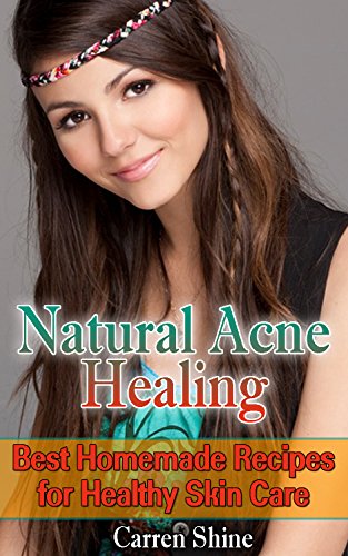 Natural Acne Healing: Best Homemade Recipes for Healthy Skin Care: (Natural Skin Care Recipes) (Healthy Living Book) by [Shine, Carren]