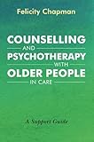 Counselling and Psychotherapy with Older People in Care by Felicity Chapman