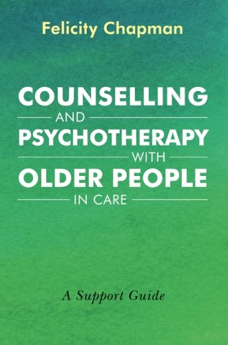 Counselling and Psychotherapy with Older People in Care by Felicity Chapman