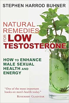 Natural Remedies for Low Testosterone: How to Enhance Male Sexual Health and Energy, by Stephen Harrod Buhner Natural Remedies for Low Testosterone: How to Enhance Male Sexual Health and Energy, by Stephen Harrod Buhner