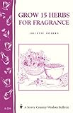 Grow 15 Herbs for Fragrance: Storey Country Wisdom Bulletin A-229 (A Storey country wisdom bulletin) by Juliette Rogers