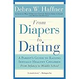 From Diapers to Dating: A Parent's Guide to Raising Sexually Healthy Children - From Infancy to Middle School