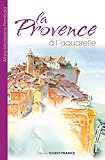 Provence à l'aquarelle (LOISIRS CREATIFS - BEAUX-ARTS) (French Edition) by