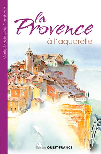 Provence à l'aquarelle (LOISIRS CREATIFS - BEAUX-ARTS) (French Edition) by FLAMBARD Marie-Madeleine