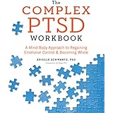 The Complex PTSD Workbook: A Mind-Body Approach to Regaining Emotional Control and Becoming Whole