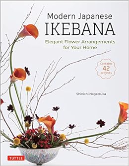 Modern Japanese Ikebana Elegant Flower Arrangements For Your Home Contains 42 Projects Nagatsuka Shinichi 9784805316344 Amazon Com Books