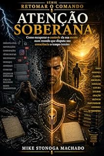 Livro Atenção Soberana: Como recuperar o controle da sua mente num mundo que disputa sua consciência o tempo inteiro (Retomar o Comando Livro 9)