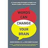 Words Can Change Your Brain: 12 Conversation Strategies to Build Trust, Resolve Conflict, and Increase Intima Cy