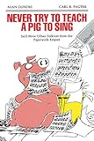 Never Try to Teach a Pig to Sing: Still More Urban Folklore from the Paperwork Empire (Humor in Life by Alan Dundes, Carl Pagter