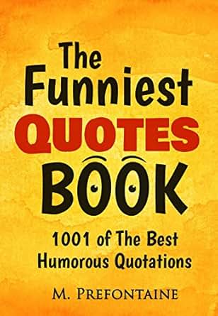 The Funniest Quotes Book 1001 Of The Best Humourous The Funniest Quotes Book 1001 Of The Best Humourous