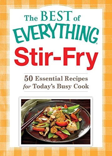 Stir-Fry: 50 Essential Recipes for Today's Busy Cook (The Best of Everything®) by Adams Media