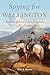 Spying for Wellington: British Military Intelligence in the Peninsular War (Volume 64) (Campaigns an by Mr. Huw J. Davies