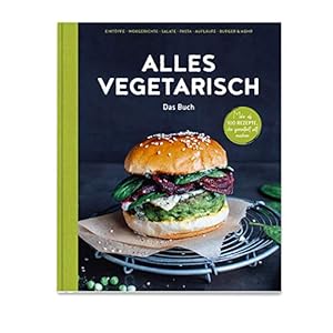 Alles vegetarisch – Das Buch: Mehr als 100 Rezepte, die garantiert satt machen