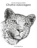 Livre de coloriage pour adultes Chats sauvages 1 (Volume 1) (French Edition) by Nick Snels