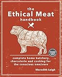 The Ethical Meat Handbook: Complete home butchery, charcuterie and cooking for the conscious omnivore by Meredith Leigh, Jean-Martin Fortier