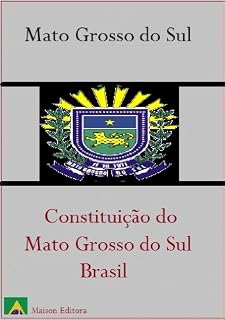 Livro Constituição do Estado do Mato Grosso do Sul - Brasil (Leis do Brasil Livro 1)
