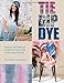 Tie Dip Dye: Fashion and Lifestyle Projects to Hand-Dye in Your Own Kitchen by Pepa Martin, Karen Davis