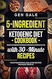 5-Ingredient Ketogenic Diet Cookbook with 30-Minute Recipes: Mouthwatering Low-Carb Recipes for Busy by Gen Gale