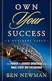 Own YOUR Success: The Power to Choose Greatness and Make Every Day Victorious