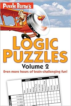 Puzzle Baron's Logic Puzzles, Volume 2: More Hours of Brain-Challenging Fun!, by Puzzle Baron Puzzle Baron's Logic Puzzles, Volume 2: More Hours of Brain-Challenging Fun!, by Puzzle Baron