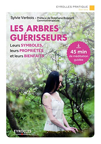 Les arbres guérisseurs: Leurs symboles, leurs propriétés et leurs bienfaits. Préface de Stéphane Boistard, gemmothérapeute (Eyrolles Pratique) (French Edition) by Sylvie Verbois