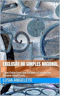 Livro EXCLUSÃO DO SIMPLES NACIONAL: Como Evitar Erros que Excluem a Empresa do Sistema Simplificado