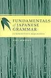 Fundamentals of Japanese Grammar: Comprehensive Acquisition