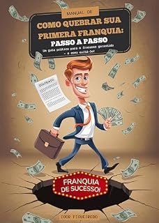 Livro MANUAL DE COMO QUEBRAR SUA PRIMEIRA FRANQUIA: PASSO A PASSO: Um guia prático para o fracasso garantido – e como evitá-lo!