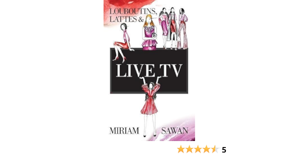 Amazon Com Louboutins Lattes Live Tv 9780648111245 Sawan Miriam Books Amazon Com Louboutins Lattes Live Tv 9780648111245 Sawan Miriam Books