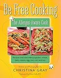 Be Free Cooking- The Allergen-Aware Cook: Recipes with and without gluten, wheat, dairy, casein, egg, nut, corn and soy by