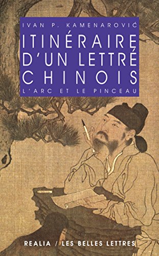 Itinéraire d'un lettré chinois: L'arc et le pinceau (Realia t. 14) (French Edition) by Ivan P. Kameranovic