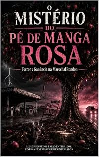Livro O MISTÉRIO DO PÉ DE MANGA ROSA: Terror e Ganância na Marechal Rondon