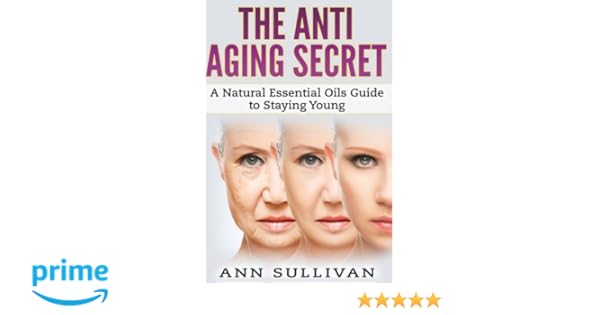 The Anti Aging Secret A Natural Essential Oils Guide To - 