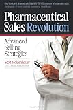Pharmaceutical Sales Revolution : How Great Reps Are Overcoming New Challenges, , 0982241909