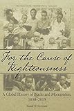 For the Cause of Righteousness: A Global History of Blacks and Mormonism, 1830-2013