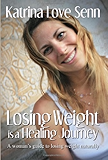 Losing Weight is a Healing Journey: A Woman's Guide to Losing Weight Naturally