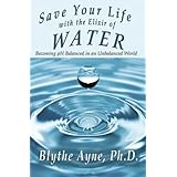 Save Your Life with the Elixir of Water: Becoming pH Balanced in an Unbalanced World (How to Save Your Life) (Volume 4)