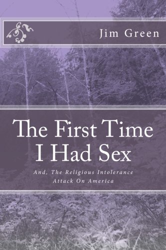 The First Time I Had Sex: And, The Religious Intolerance Attack On America