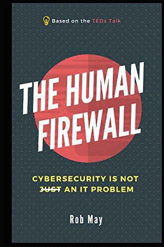 The Human Firewall: Cybersecurity is not just an IT problem by Rob May