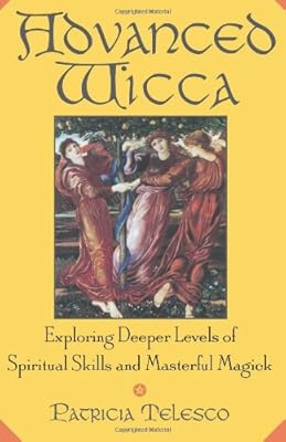 Advanced Wicca Exploring Deeper Levels Of Spiritual Skills - 