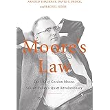 Moore's Law: The Life of Gordon Moore, Silicon Valley's Quiet Revolutionary
