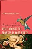 What Drowns the Flowers in Your Mouth: A Memoir of Brotherhood (Living Out: Gay and Lesbian Autobiog)